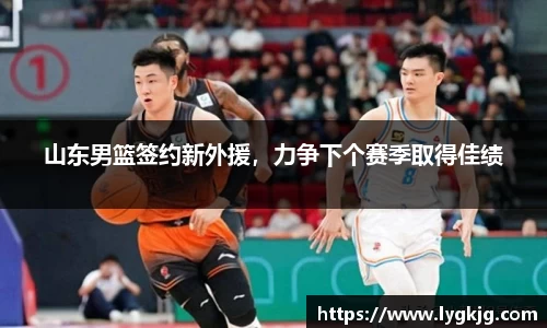 山东男篮签约新外援，力争下个赛季取得佳绩