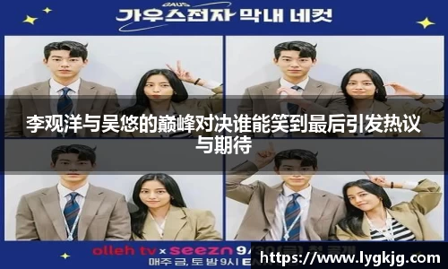 李观洋与吴悠的巅峰对决谁能笑到最后引发热议与期待