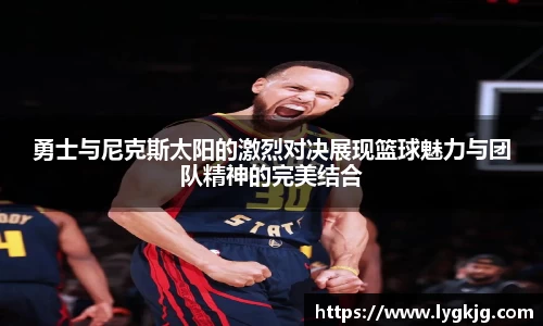 勇士与尼克斯太阳的激烈对决展现篮球魅力与团队精神的完美结合