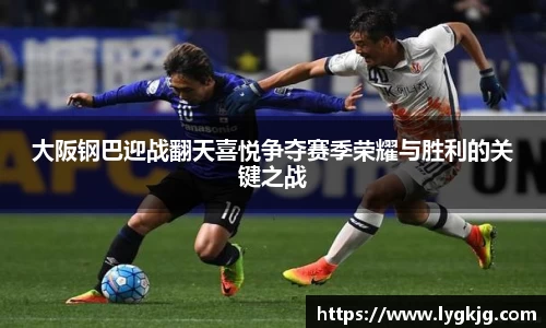 大阪钢巴迎战翻天喜悦争夺赛季荣耀与胜利的关键之战